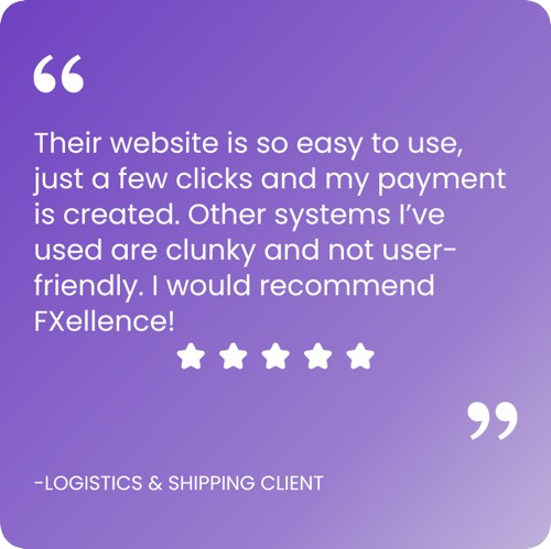 Their website is so easy to use, just a few clicks and my payment is created. Other systems I’ve used are clunky and not user-friendly. I would recommend FXellence!